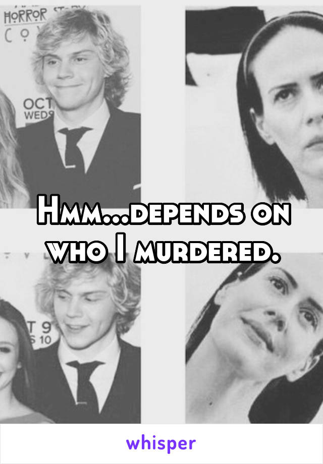 Hmm...depends on who I murdered.