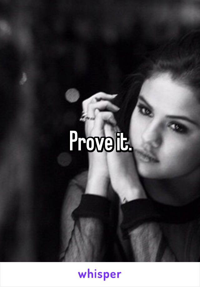 Prove it.