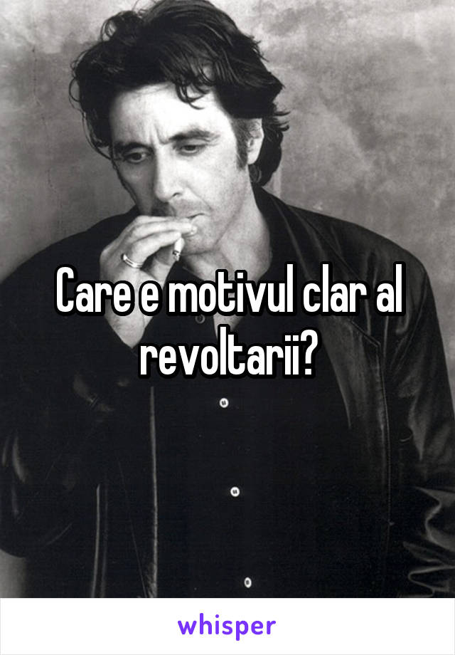 Care e motivul clar al revoltarii?