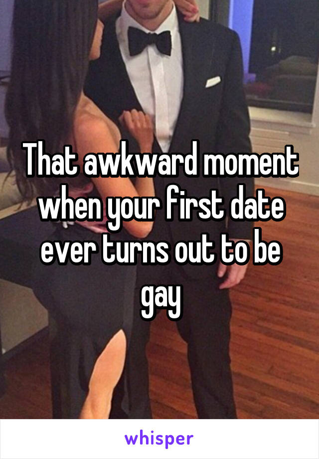 That awkward moment when your first date ever turns out to be gay