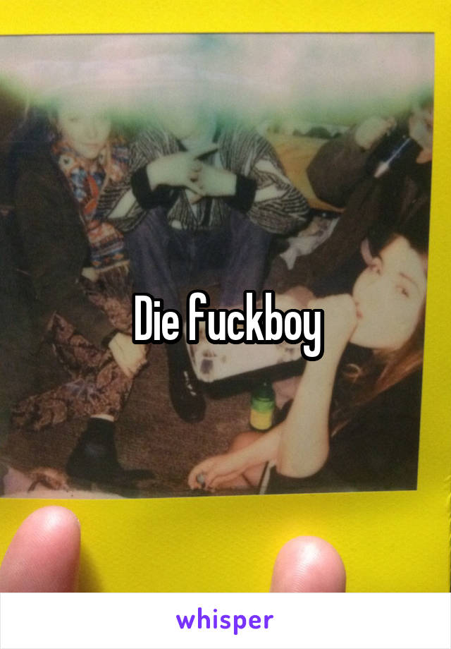 Die fuckboy