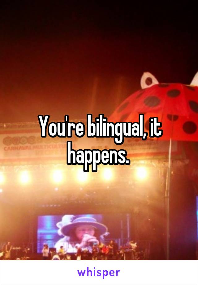 You're bilingual, it happens. 