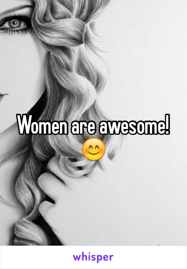 Women are awesome! 😊