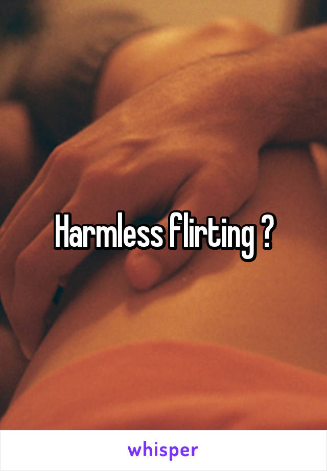 Harmless flirting ?