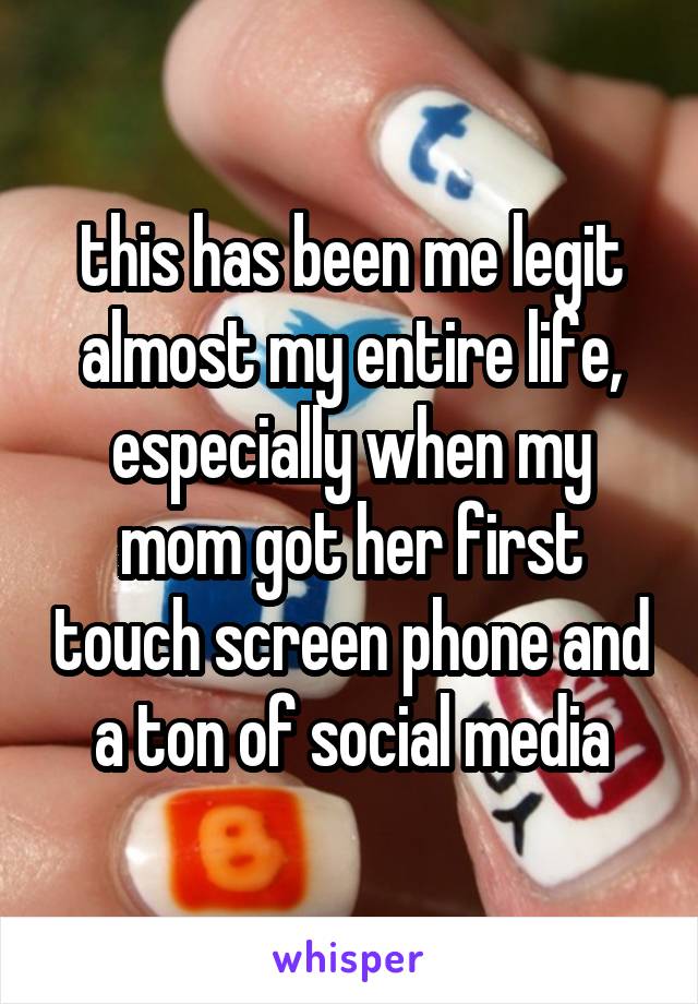 this has been me legit almost my entire life, especially when my mom got her first touch screen phone and a ton of social media