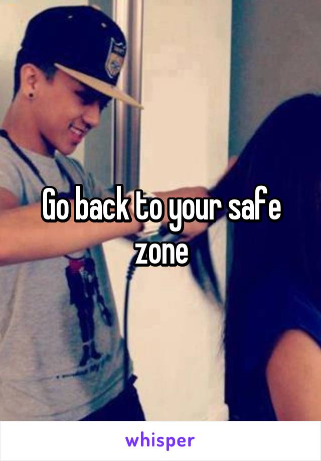 Go back to your safe zone