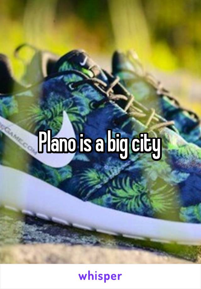 Plano is a big city 