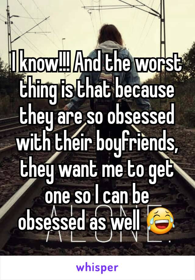 I know!!! And the worst thing is that because they are so obsessed with their boyfriends, they want me to get one so I can be obsessed as well 😂