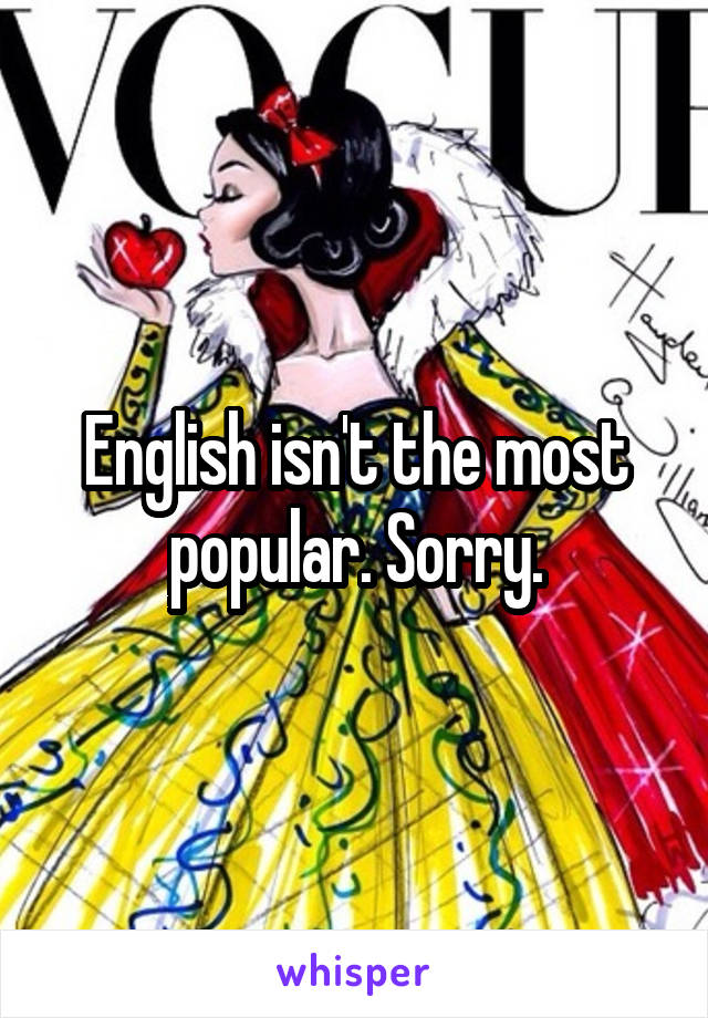 English isn't the most popular. Sorry.