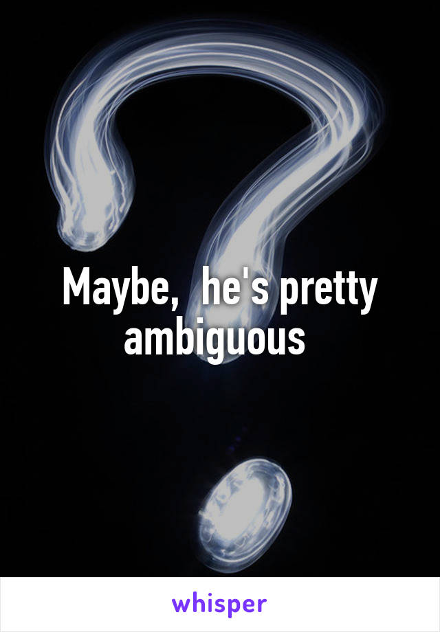 Maybe,  he's pretty ambiguous 