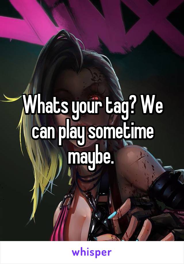 Whats your tag? We can play sometime maybe. 