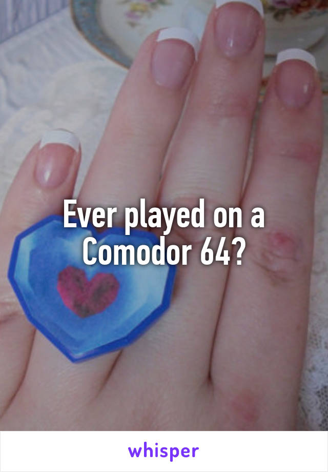 Ever played on a Comodor 64?