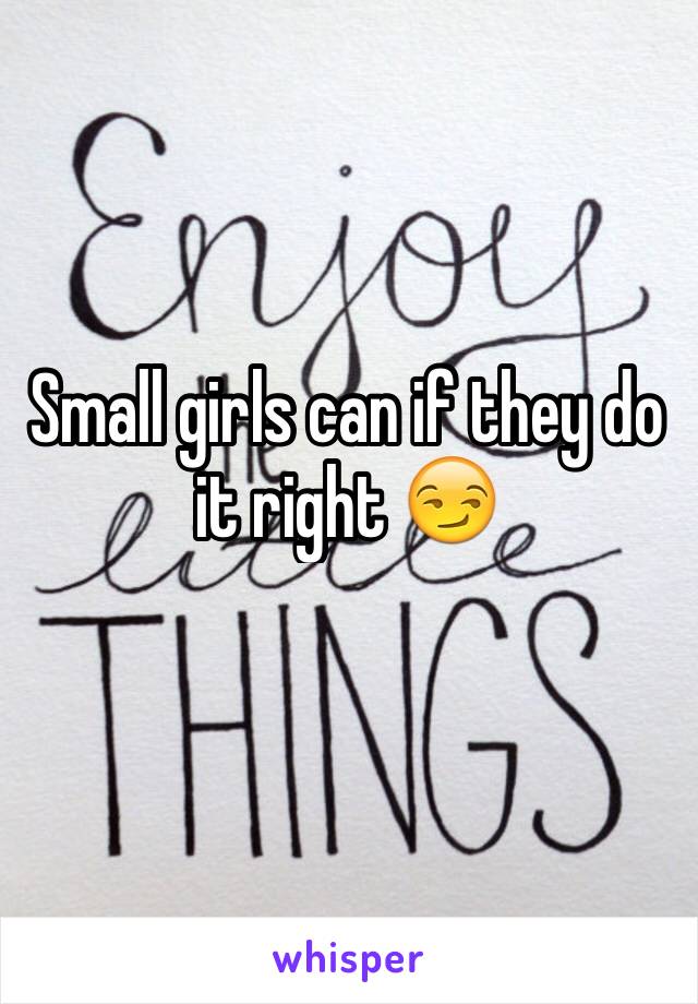 Small girls can if they do it right 😏