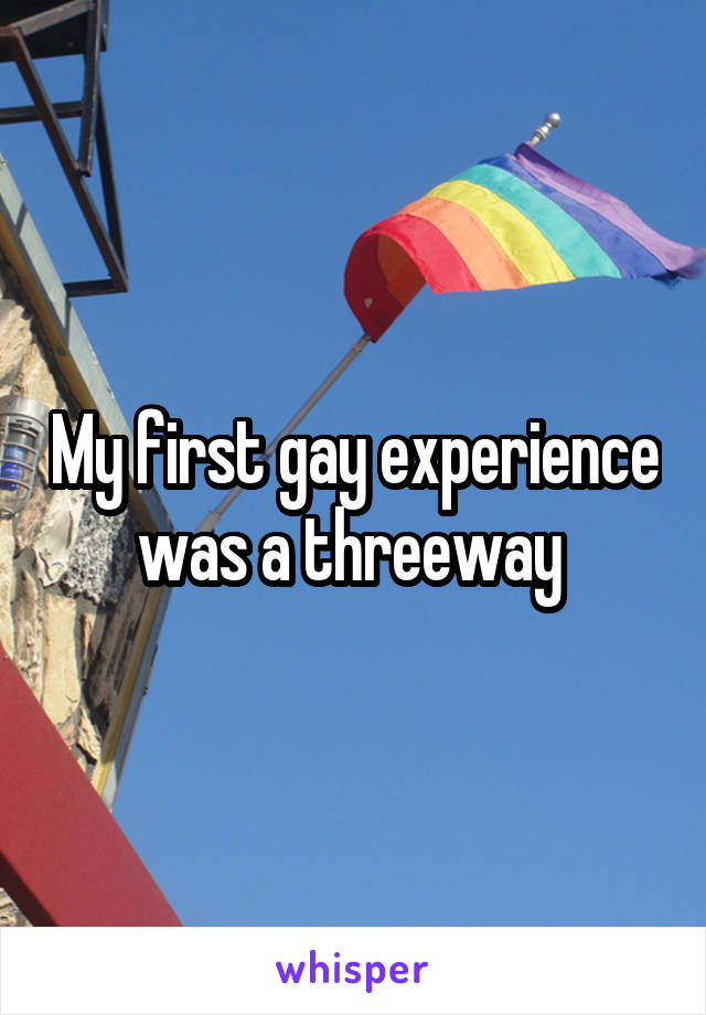 My first gay experience was a threeway 