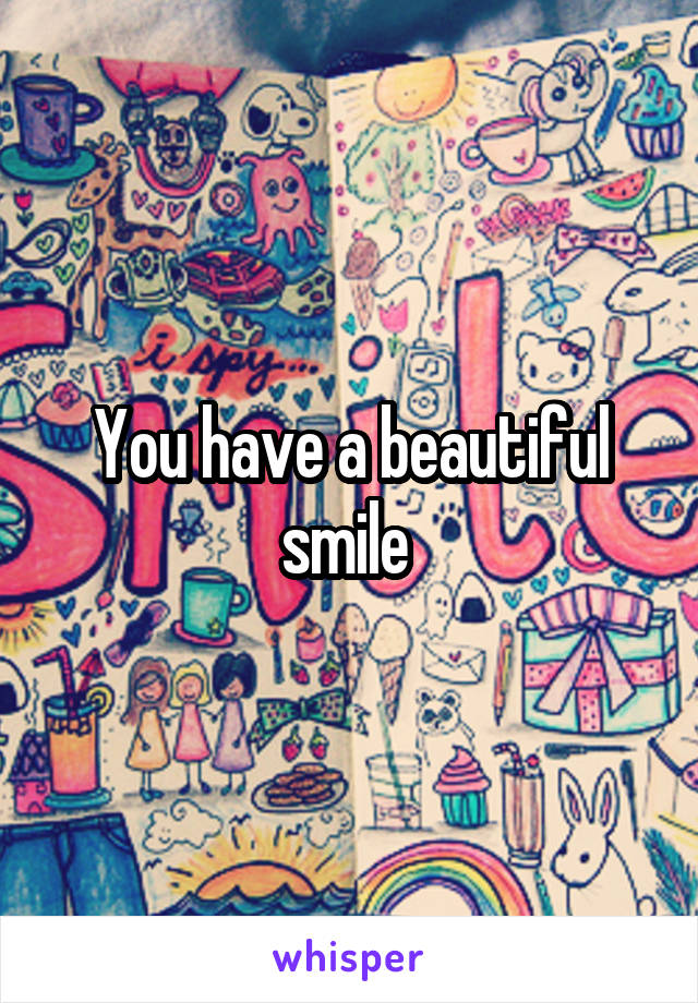 You have a beautiful smile 