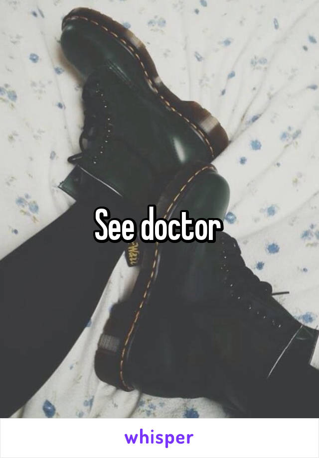 See doctor 