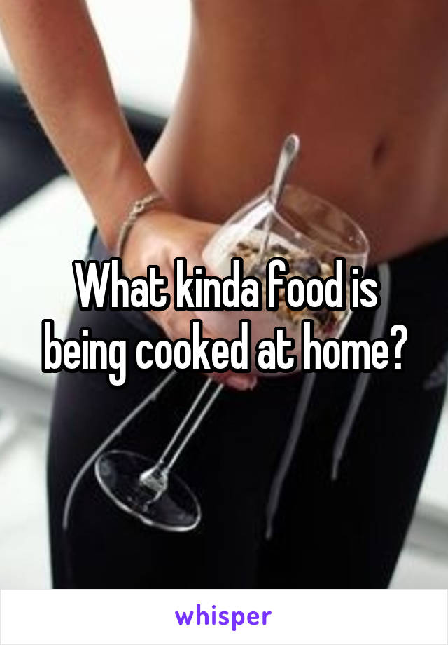 What kinda food is being cooked at home?