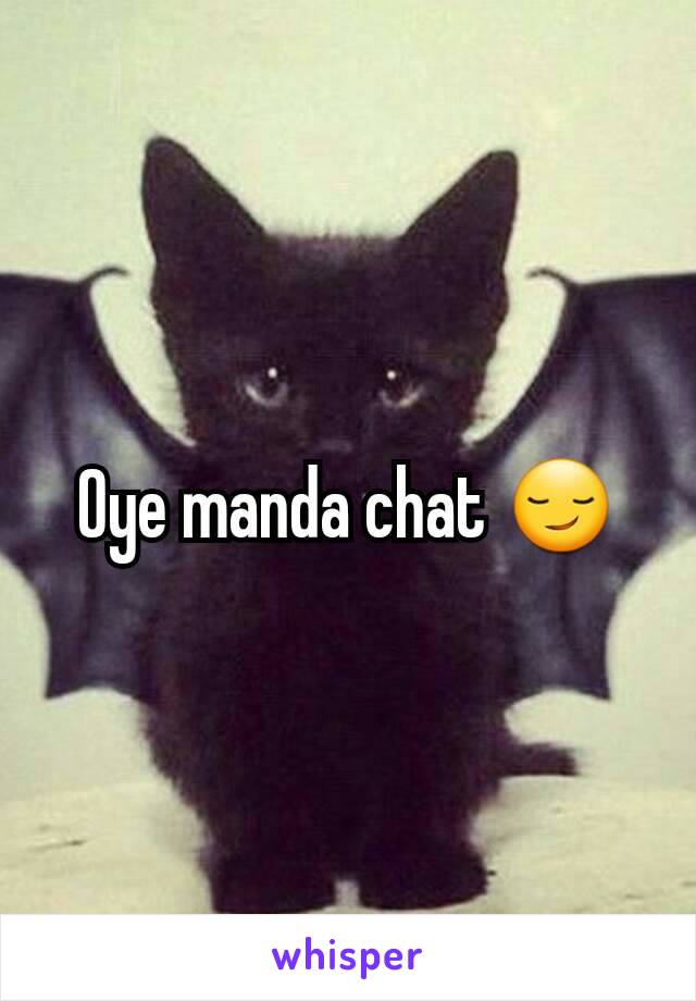 Oye manda chat 😏