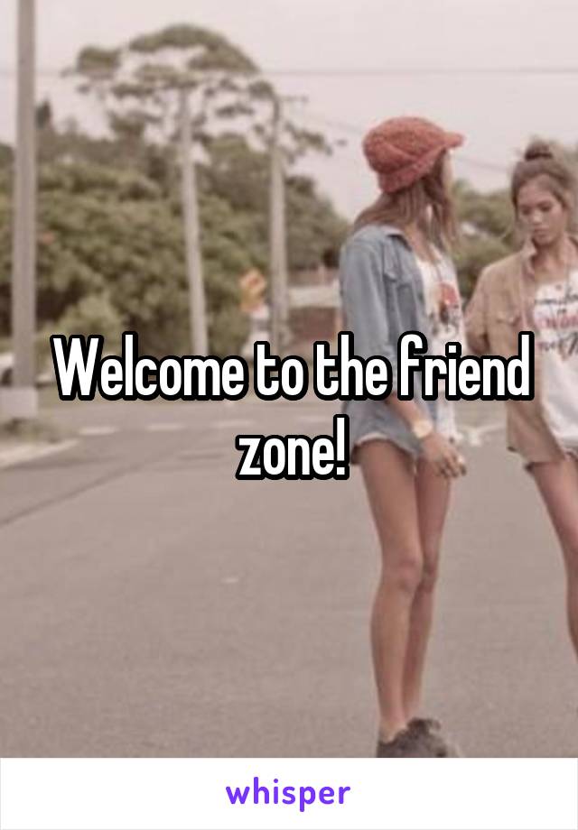 Welcome to the friend zone!