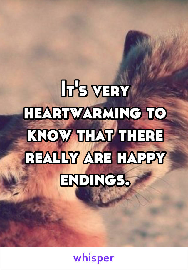 It's very heartwarming to know that there really are happy endings.