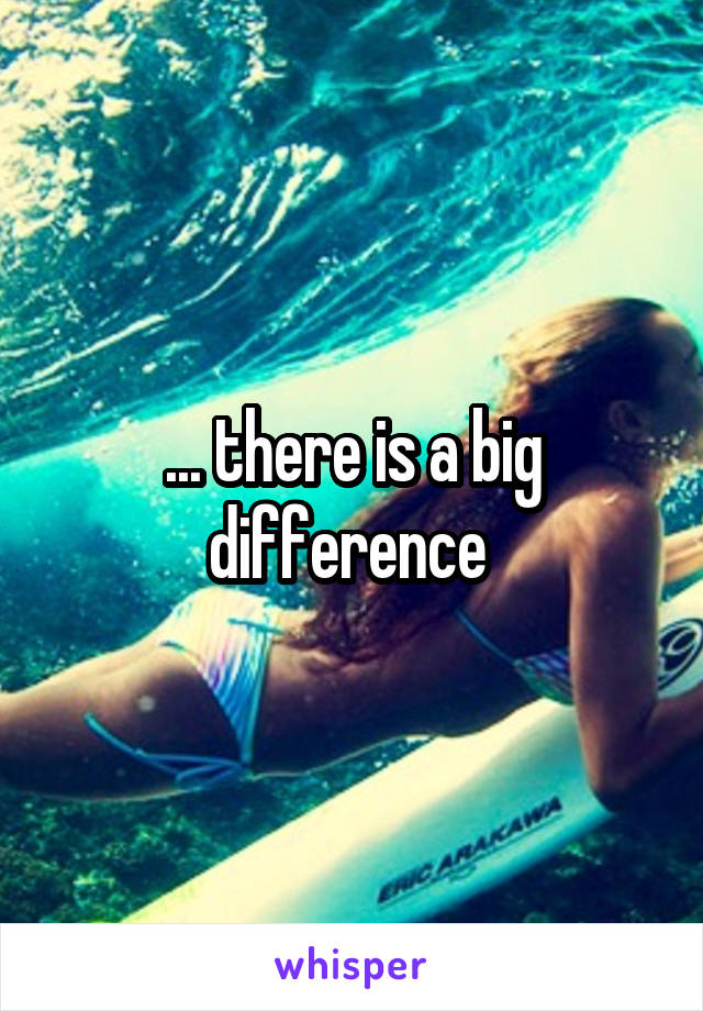 ... there is a big difference 