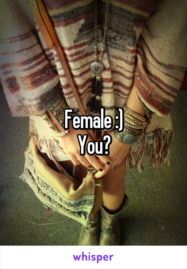 Female :)
You?