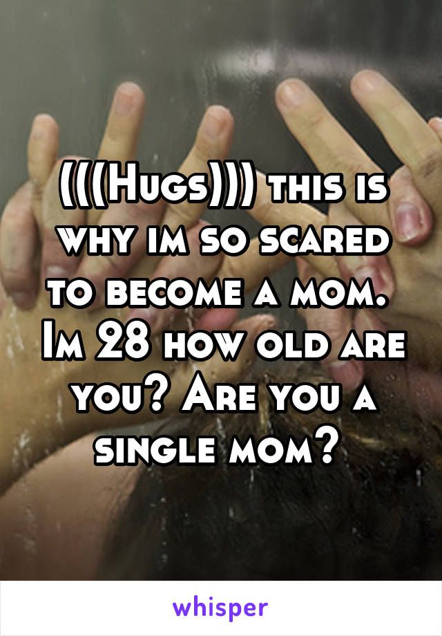 (((Hugs))) this is why im so scared to become a mom.  Im 28 how old are you? Are you a single mom? 