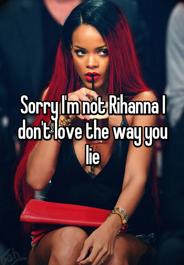 Rihanna текст love. Rihanna Love the way you Lie. Rihanna статусы. Sorry i'm not. Рианна клип Love the way you.
