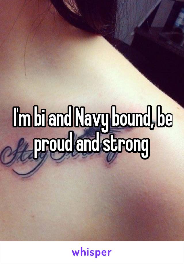 I'm bi and Navy bound, be proud and strong 