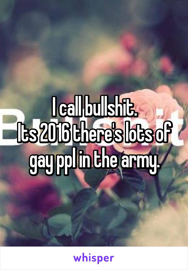 I call bullshit.
Its 2016 there's lots of gay ppl in the army.