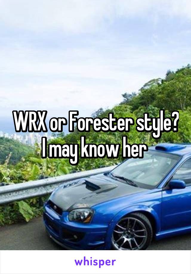 WRX or Forester style? I may know her 