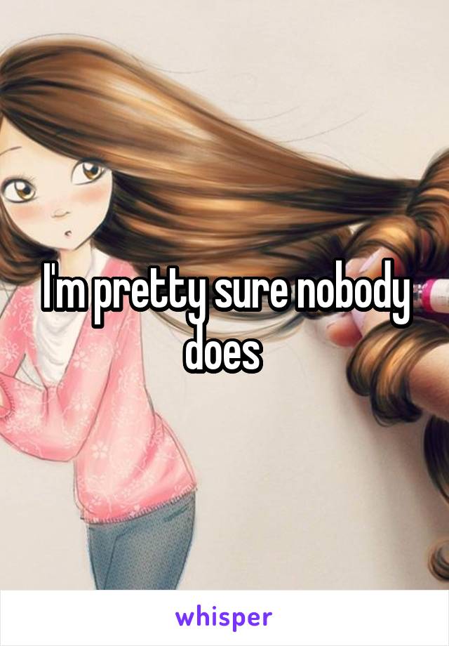 I'm pretty sure nobody does 