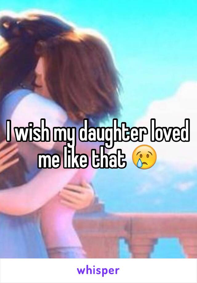 I wish my daughter loved me like that 😢