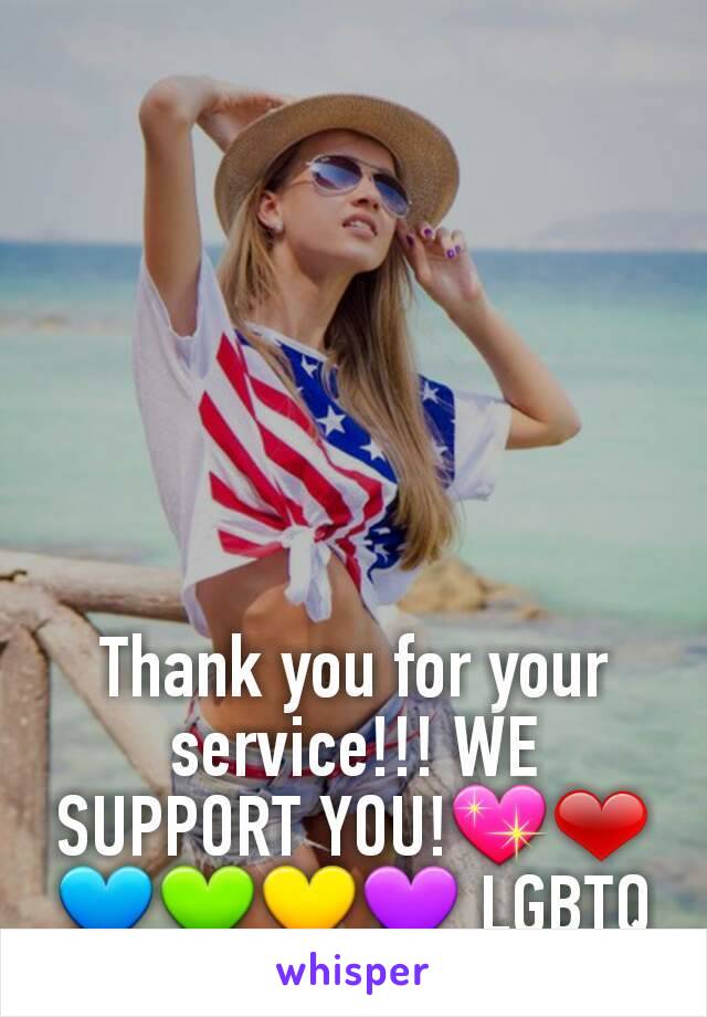 Thank you for your service!!! WE SUPPORT YOU!💖❤💙💚💛💜 LGBTQ