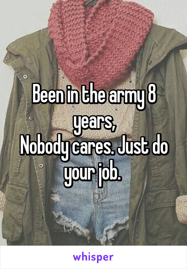 Been in the army 8 years,
Nobody cares. Just do your job. 