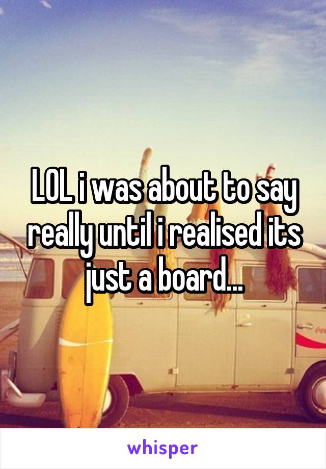 LOL i was about to say really until i realised its just a board...