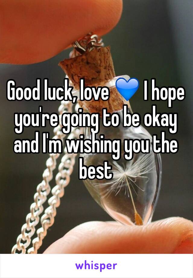 Good luck, love 💙 I hope you're going to be okay and I'm wishing you the best 