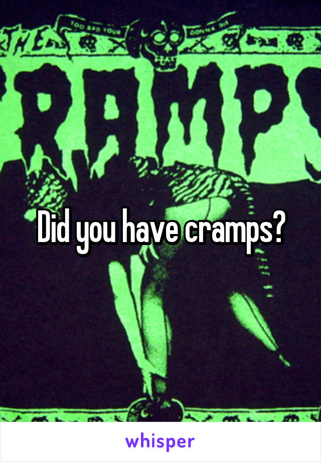 Did you have cramps?