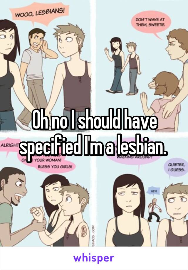 Oh no I should have specified I'm a lesbian. 