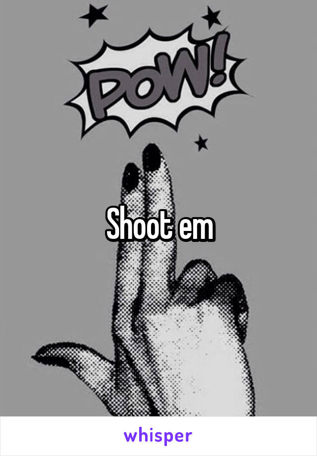 Shoot em