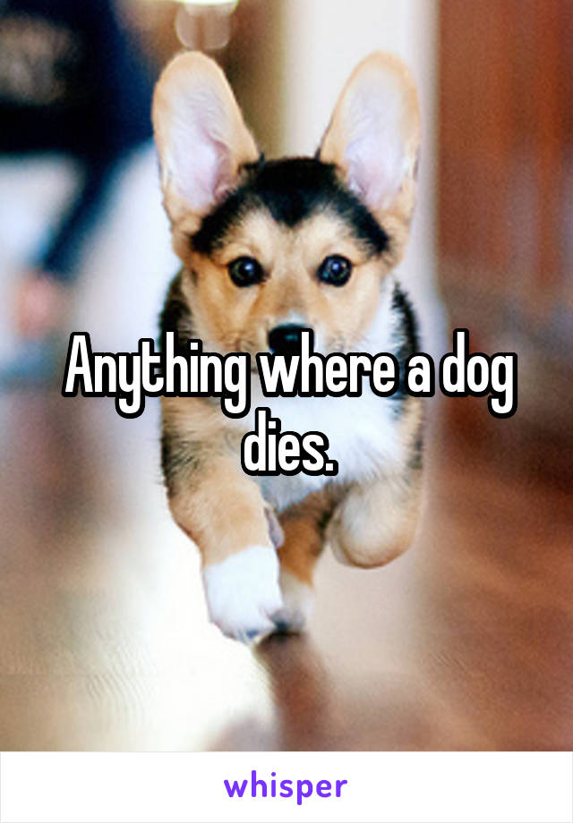 Anything where a dog dies.