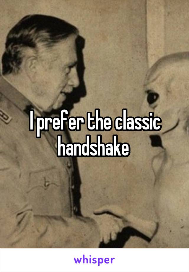 I prefer the classic handshake 