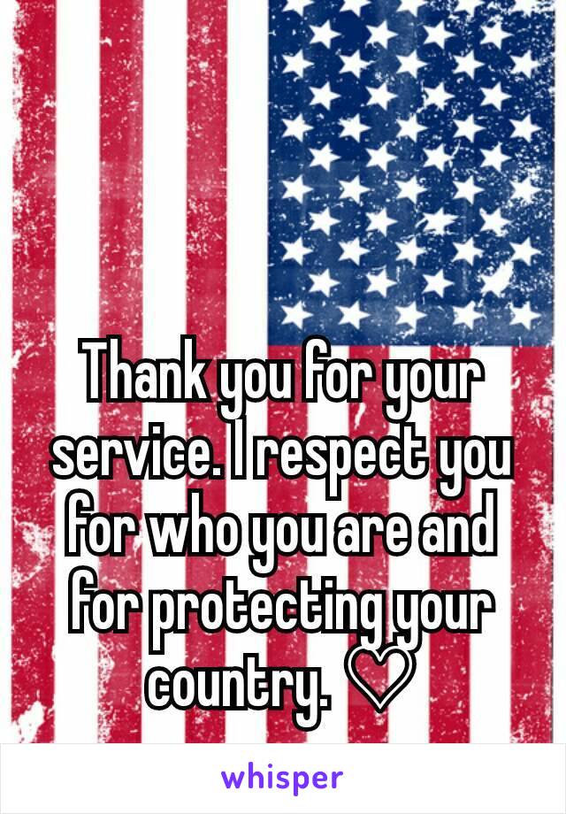 Thank you for your service. I respect you for who you are and for protecting your country. ♡