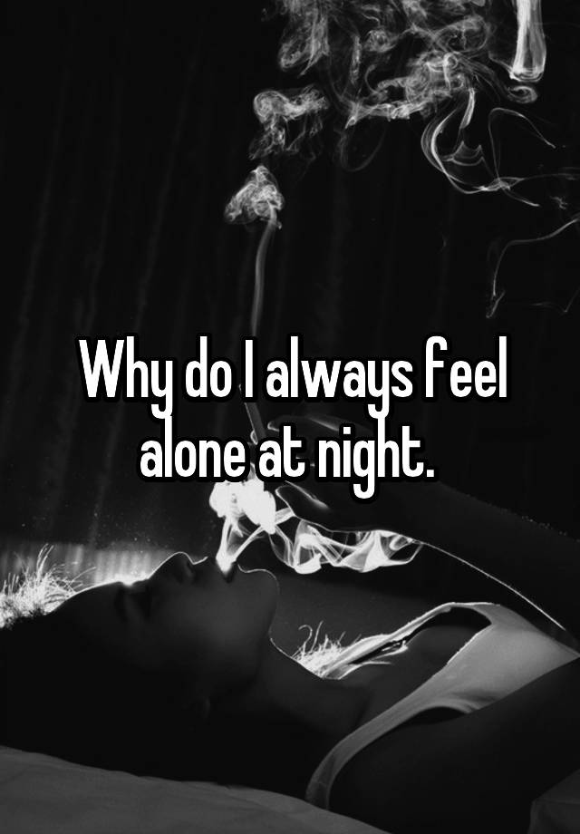 why-do-i-always-feel-alone-at-night