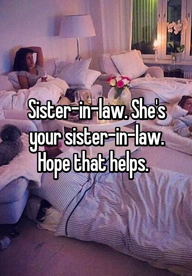 sister-in-law-she-s-your-sister-in-law-hope-that-helps