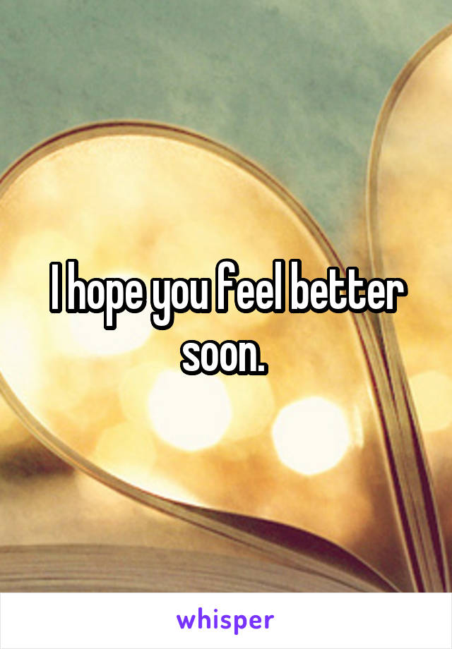 I hope you feel better soon. 