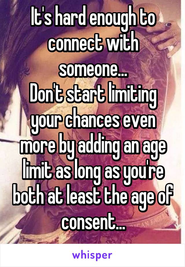 It's hard enough to connect with someone...
Don't start limiting your chances even more by adding an age limit as long as you're both at least the age of consent...
