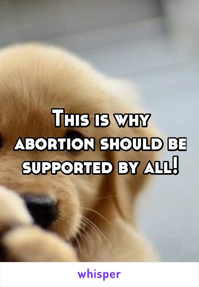 This is why abortion should be supported by all!