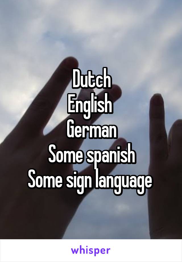 Dutch
English 
German
Some spanish
Some sign language 