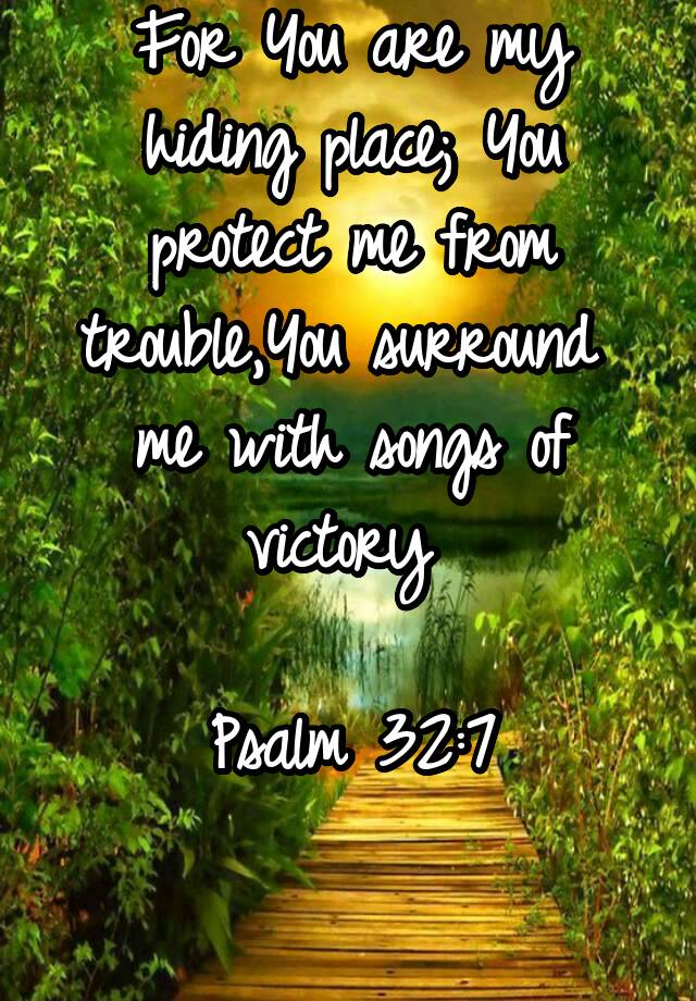 For You are my hiding place; You protect me from trouble,You surround ...